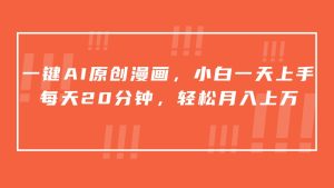 一键AI原创漫画，挂载小说推文，一天20分钟，小白一天上手，日入500+-网站游戏源码-黑科技工具分享-www.0592tk.cn-厦门腾空互联