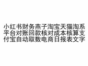 小红书财务燕子淘宝天猫淘系平台对账回款核对成本核算支付宝自动取数电商日报表-网站游戏源码-黑科技工具分享-www.0592tk.cn-厦门腾空互联