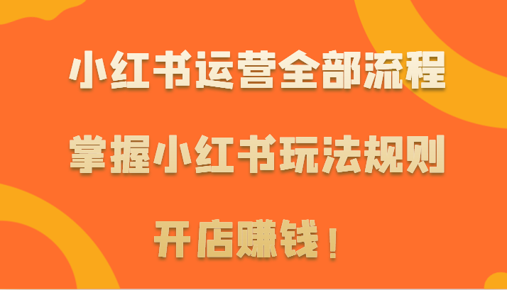 小红书运营全部流程，掌握小红书玩法规则，开店赚钱！-网站游戏源码-黑科技工具分享-www.0592tk.cn-厦门腾空互联