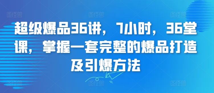 超级爆品36讲，7小时，36堂课，掌握一套完整的爆品打造及引爆方法-网站游戏源码-黑科技工具分享-www.0592tk.cn-厦门腾空互联