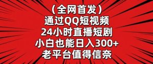 全网首发，通过QQ短视频24小时直播短剧，小白也能日入300+【揭秘】-网站游戏源码-黑科技工具分享-www.0592tk.cn-厦门腾空互联