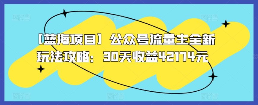 【蓝海项目】公众号流量主全新玩法攻略：30天收益42174元【揭秘】-网站游戏源码-黑科技工具分享-www.0592tk.cn-厦门腾空互联