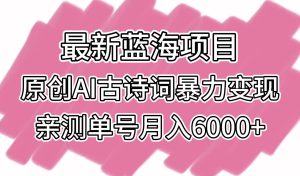 最新蓝海项目,原创AI古诗词暴力变现,亲测单号月入6000+-网站游戏源码-黑科技工具分享-www.0592tk.cn-厦门腾空互联