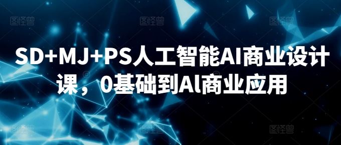 SD+MJ+PS人工智能AI商业设计课，0基础到Al商业应用-网站游戏源码-黑科技工具分享-www.0592tk.cn-厦门腾空互联