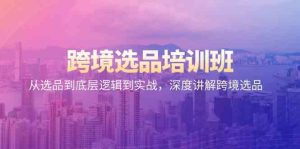 跨境选品培训班:从选品到底层逻辑到实战,深度讲解跨境选品-网站游戏源码-黑科技工具分享-www.0592tk.cn-厦门腾空互联