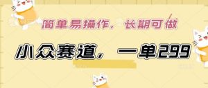 小众赛道,一单299.简单易操作,长期可做【揭秘】-网站游戏源码-黑科技工具分享-www.0592tk.cn-厦门腾空互联