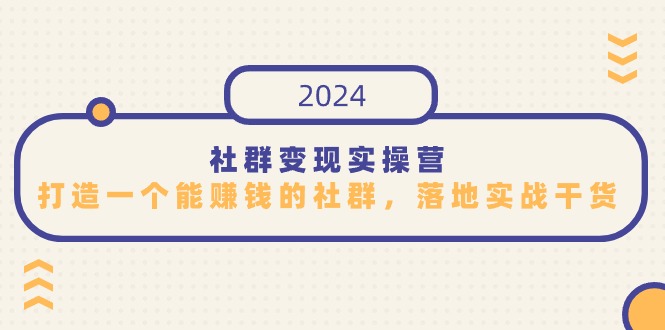 社群变现实操营，打造一个能赚钱的社群，落地实战干货，尤其适合知识变现-网站游戏源码-黑科技工具分享-www.0592tk.cn-厦门腾空互联