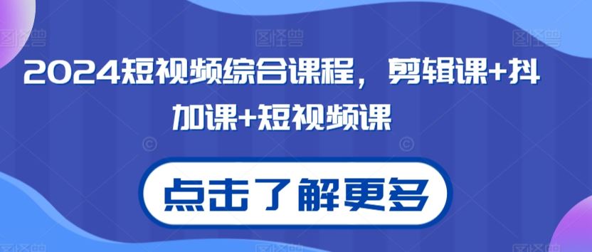 2024短视频综合课程，剪辑课+抖加课+短视频课-网站游戏源码-黑科技工具分享-www.0592tk.cn-厦门腾空互联