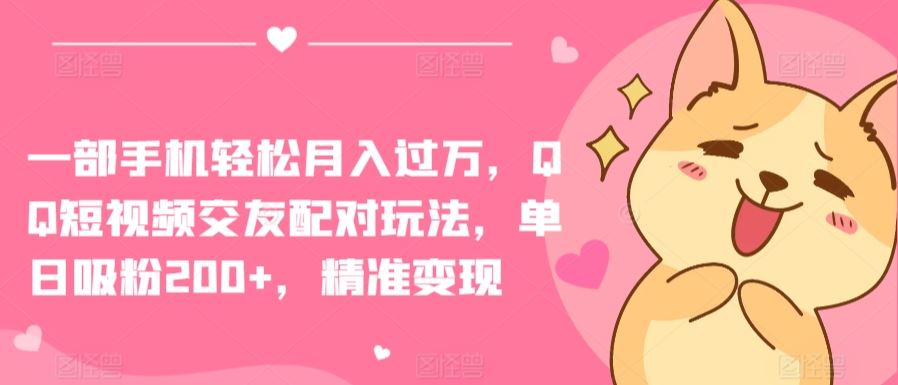 一部手机轻松月入过万，QQ短视频交友配对玩法，单日吸粉200+，精准变现【揭秘】-网站游戏源码-黑科技工具分享-www.0592tk.cn-厦门腾空互联