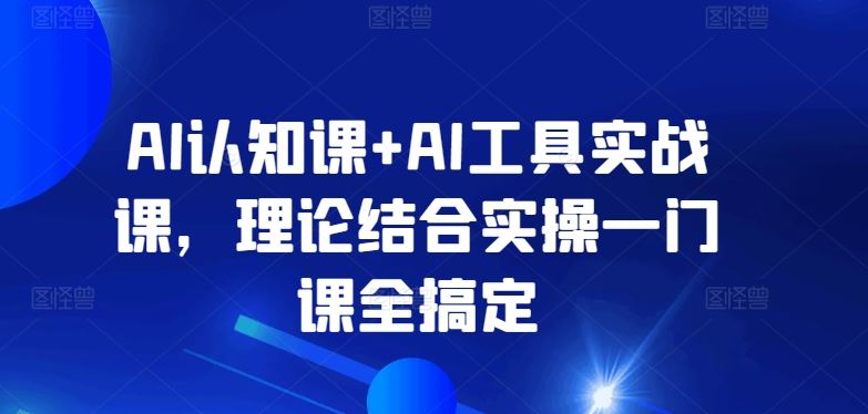 AI认知课+AI工具实战课，理论结合实操一门课全搞定-网站游戏源码-黑科技工具分享-www.0592tk.cn-厦门腾空互联