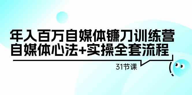 年入百万自媒体镰刀训练营：自媒体心法+实操全套流程（31节课）-网站游戏源码-黑科技工具分享-www.0592tk.cn-厦门腾空互联