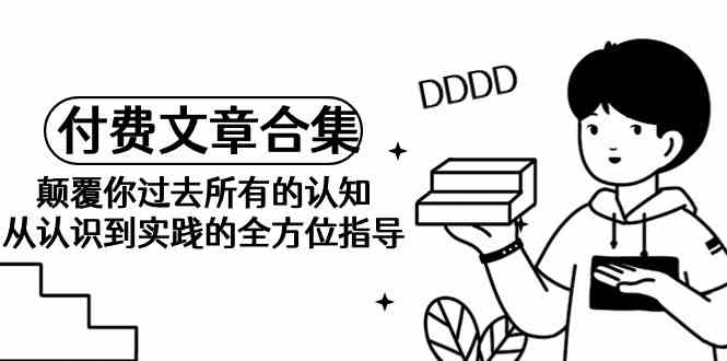 《某公众号付费文章合集》颠覆你过去所有的认知 从认识到实践的全方位指导-网站游戏源码-黑科技工具分享-www.0592tk.cn-厦门腾空互联