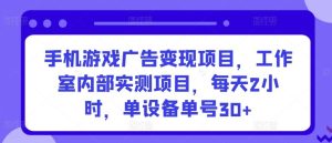 手机游戏广告变现项目，工作室内部实测项目，每天2小时，单设备单号30+【揭秘】-网站游戏源码-黑科技工具分享-www.0592tk.cn-厦门腾空互联