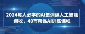 2024每人必学的AI集训课人工智能创收，40节精品AI训练课程-网站游戏源码-黑科技工具分享-www.0592tk.cn-厦门腾空互联