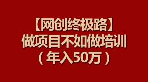 【网创终极路】做项目不如做项目培训，年入50万-网站游戏源码-黑科技工具分享-www.0592tk.cn-厦门腾空互联