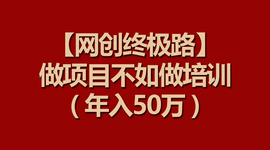 【网创终极路】做项目不如做项目培训，年入50万-网站游戏源码-黑科技工具分享-www.0592tk.cn-厦门腾空互联
