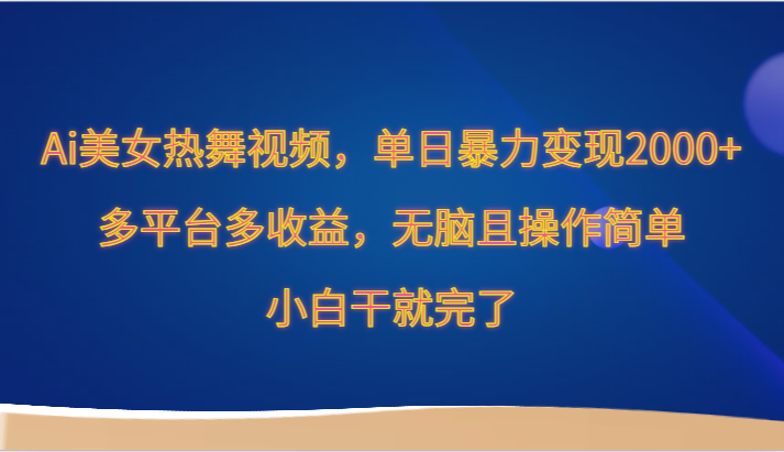 Ai美女热舞视频，单日暴力变现2000+，多平台多收益，无脑且操作简单，小白干就完了-网站游戏源码-黑科技工具分享-www.0592tk.cn-厦门腾空互联