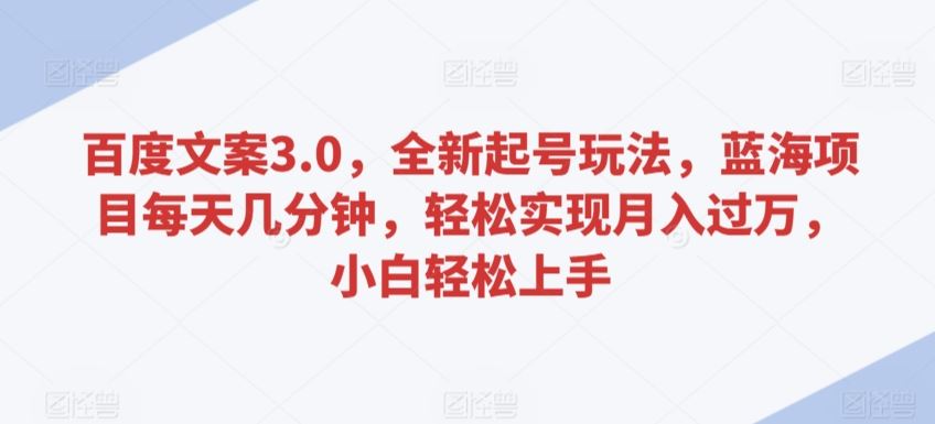 百度文案3.0，全新起号玩法，蓝海项目每天几分钟，轻松实现月入过万，小白轻松上手【揭秘】-网站游戏源码-黑科技工具分享-www.0592tk.cn-厦门腾空互联
