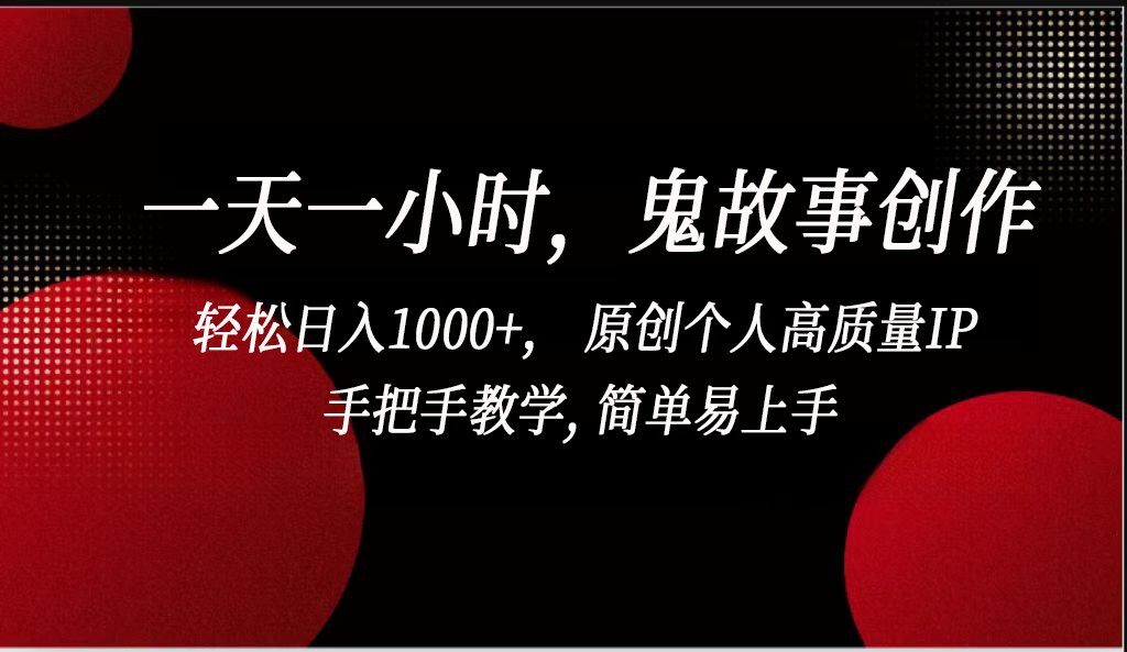 一天一小时，鬼故事创作， 轻松日入1000+， 原创个人高质量IP，手把手教学, 简单易…-网站游戏源码-黑科技工具分享-www.0592tk.cn-厦门腾空互联