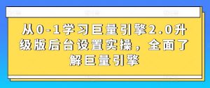 从0-1学习巨量引擎2.0升级版后台设置实操，全面了解巨量引擎-网站游戏源码-黑科技工具分享-www.0592tk.cn-厦门腾空互联