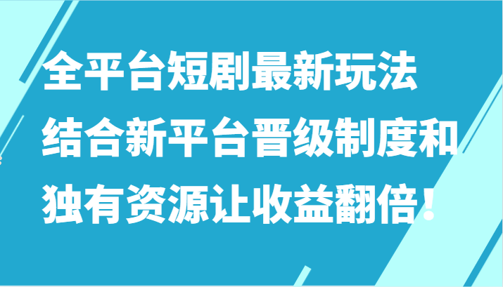 全平台短剧最新玩法，结合新平台晋级制度和独有资源让收益翻倍！-网站游戏源码-黑科技工具分享-www.0592tk.cn-厦门腾空互联