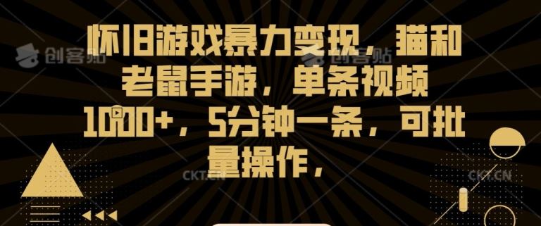怀旧游戏暴力变现，猫和老鼠手游，单条视频1000+，5分钟一条，可批量操作【揭秘】-网站游戏源码-黑科技工具分享-www.0592tk.cn-厦门腾空互联