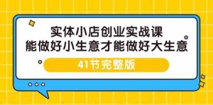 实体小店创业实战课，能做好小生意才能做好大生意-41节完整版-网站游戏源码-黑科技工具分享-www.0592tk.cn-厦门腾空互联
