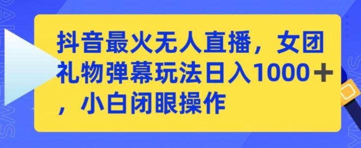 抖音最火无人直播，女团礼物弹幕玩法，日赚一千＋，小白闭眼操作【揭秘】-网站游戏源码-黑科技工具分享-www.0592tk.cn-厦门腾空互联