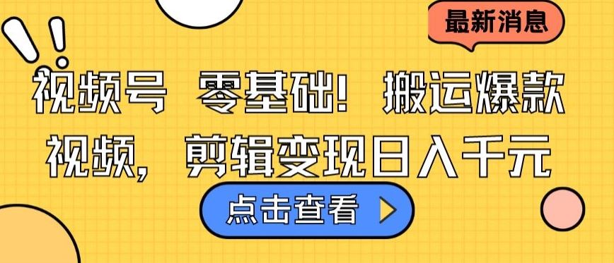 视频号零基础搬运爆款视频，剪辑变现日入千元【揭秘】-网站游戏源码-黑科技工具分享-www.0592tk.cn-厦门腾空互联