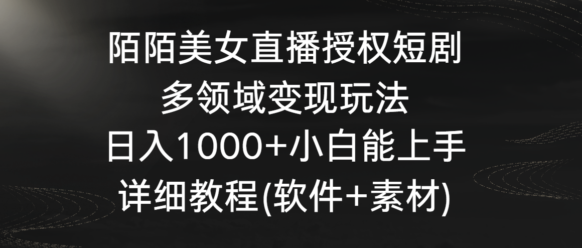 陌陌美女直播授权短剧，多领域变现玩法，日入1000+小白能上手，详细教程-网站游戏源码-黑科技工具分享-www.0592tk.cn-厦门腾空互联