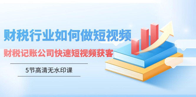 财税行业怎样做短视频，财税记账公司快速短视频获客-网站游戏源码-黑科技工具分享-www.0592tk.cn-厦门腾空互联