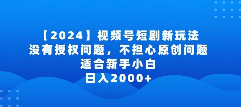 2024视频号短剧玩法，没有授权问题，不担心原创问题，适合新手小白，日入2000+【揭秘】-网站游戏源码-黑科技工具分享-www.0592tk.cn-厦门腾空互联