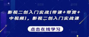 影视二创入门实战(带课+带货+中视频),影视二创入门实战课-网站游戏源码-黑科技工具分享-www.0592tk.cn-厦门腾空互联