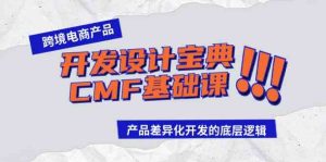 跨境电商产品开发设计宝典CMF基础课：产品差异化开发的底层逻辑-网站游戏源码-黑科技工具分享-www.0592tk.cn-厦门腾空互联