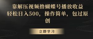 靠解压视频撸蝴蝶号播放收益，轻松日入500，操作简单，包过原创【揭秘】-网站游戏源码-黑科技工具分享-www.0592tk.cn-厦门腾空互联
