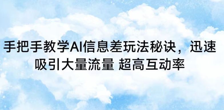 手把手教学AI信息差玩法秘诀，迅速吸引大量流量，超高互动率【揭秘】-网站游戏源码-黑科技工具分享-www.0592tk.cn-厦门腾空互联