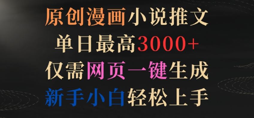 原创漫画小说推文，单日最高3000+，仅需网页一键生成，新手小白轻松上手【揭秘】-网站游戏源码-黑科技工具分享-www.0592tk.cn-厦门腾空互联