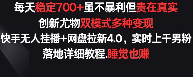 每天稳定700+，收益不高但贵在真实，创新尤物双模式多渠种变现，快手无人挂播+网盘拉新4.0【揭秘】-网站游戏源码-黑科技工具分享-www.0592tk.cn-厦门腾空互联