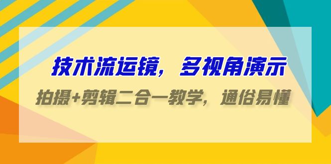 技术流运镜，多视角演示，拍摄+剪辑二合一教学，通俗易懂（70节课）-网站游戏源码-黑科技工具分享-www.0592tk.cn-厦门腾空互联