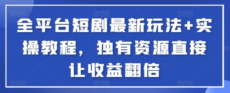全平台短剧最新玩法+实操教程，独有资源直接让收益翻倍【揭秘】-网站游戏源码-黑科技工具分享-www.0592tk.cn-厦门腾空互联