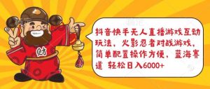 抖音快手无人直播游戏互动玩法,火影忍者对战游戏,简单配置,操作快速,轻松日入5000+【揭秘】-网站游戏源码-黑科技工具分享-www.0592tk.cn-厦门腾空互联