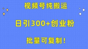 批量可复制!视频号纯搬运日引300+创业粉教程!-网站游戏源码-黑科技工具分享-www.0592tk.cn-厦门腾空互联