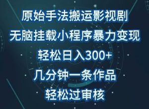 原始手法影视搬运，无脑搬运影视剧，单日收入300+，操作简单，几分钟生成一条视频，轻松过审核【揭秘】-网站游戏源码-黑科技工具分享-www.0592tk.cn-厦门腾空互联