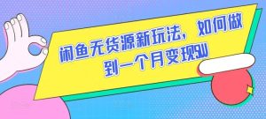 闲鱼无货源新玩法，如何做到一个月变现5W【揭秘】-网站游戏源码-黑科技工具分享-www.0592tk.cn-厦门腾空互联