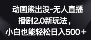 动画熊出没-无人直播播剧2.0新玩法，小白也能轻松日入500+【揭秘】-网站游戏源码-黑科技工具分享-www.0592tk.cn-厦门腾空互联