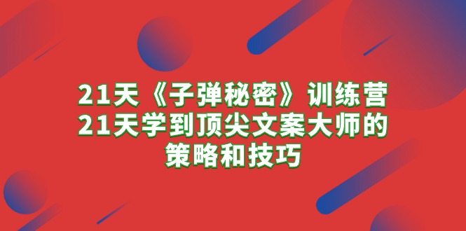 （10209期）21天《子弹秘密》训练营，21天学到顶尖文案大师的策略和技巧-网站游戏源码-黑科技工具分享-www.0592tk.cn-厦门腾空互联