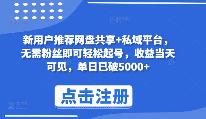 新用户推荐网盘共享+私域平台，无需粉丝即可轻松起号，收益当天可见，单日已破5000+【揭秘】-网站游戏源码-黑科技工具分享-www.0592tk.cn-厦门腾空互联