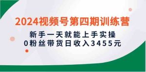 2024视频号第四期训练营,新手一天就能上手实操,0粉丝带货日收入3455元-网站游戏源码-黑科技工具分享-www.0592tk.cn-厦门腾空互联