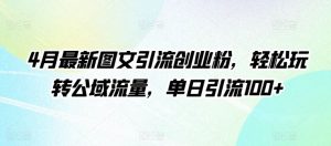 4月最新图文引流创业粉,轻松玩转公域流量,单日引流100+【揭秘】-网站游戏源码-黑科技工具分享-www.0592tk.cn-厦门腾空互联