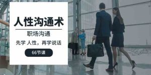 人性 沟通术:职场沟通,先学 人性,再学说话(66节课)-网站游戏源码-黑科技工具分享-www.0592tk.cn-厦门腾空互联